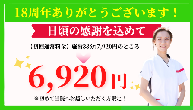 18周年ありがとうございます。日頃の感謝を込めて、【初回】施術33分:7,920円のところ、6,920円。初めて当院へお越しいただく方限定！